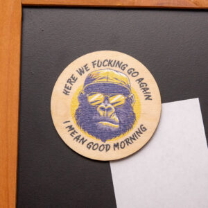 Statement Magnet Gorilla, Here we fucking go again - I mean good morning