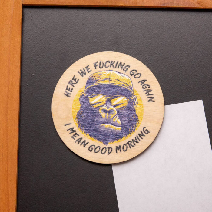 Statement Magnet Gorilla, Here we fucking go again - I mean good morning